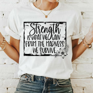 Strength Is What We Gain From The Madness We Survive Tee