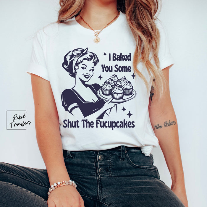 I Baked You Some Shut The Fucupcakes Tee