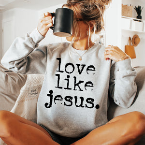 Love Like Jesus Sweatshirt