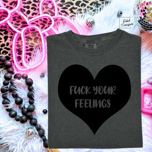 Fuck Your Feelings Tee