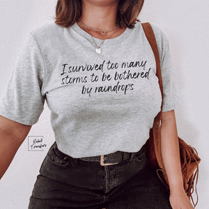 I Survived Too Many Storms To Be Bothered By Raindrops Tee