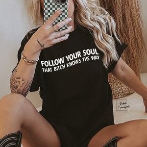 Follow Your Soul That Bitch Knows The WayTee