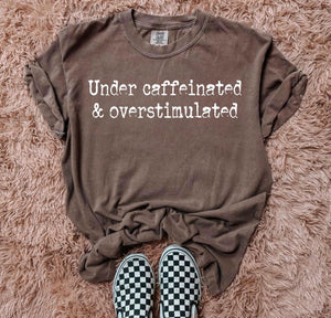 Under Caffeinated & Overstimulated Tee