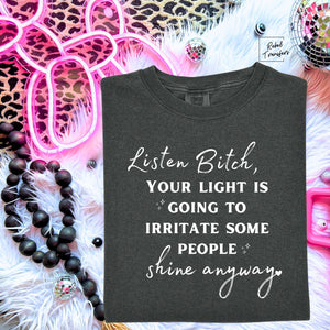 Listen Bitch Your Light Is Going To Irritate Some People Shine Anyway Tee