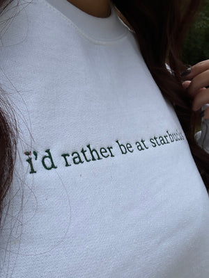 I’d rather be at Starbucks Embroidered Sweatshirt