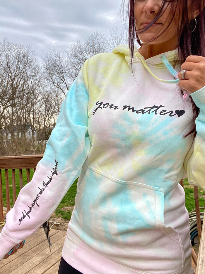 You matter.. and fuck anyone who thinks different Tie Dye Hoodie